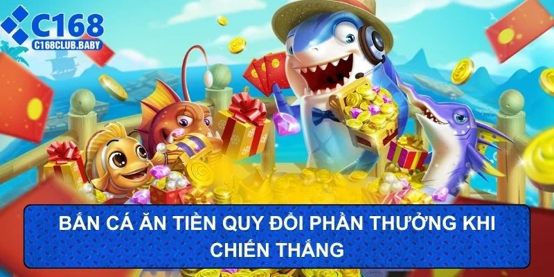 Bắn cá ăn tiền quy đổi phần thưởng khi chiến thắng