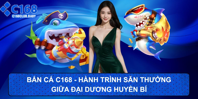 Bắn cá C168 – Hành trình săn thưởng giữa lòng đại dương huyền bí