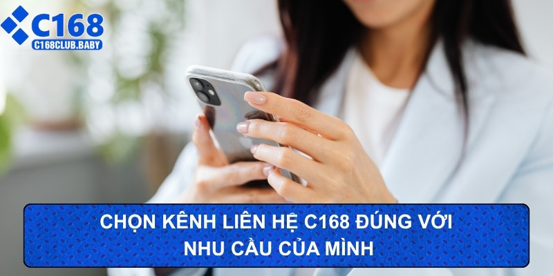 Chọn kênh liên hệ C168 đúng với nhu cầu của mình
