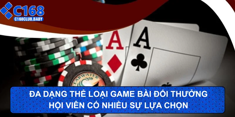 Đa dạng thể loại game bài đổi thưởng, hội viên có nhiều sự lựa chọn