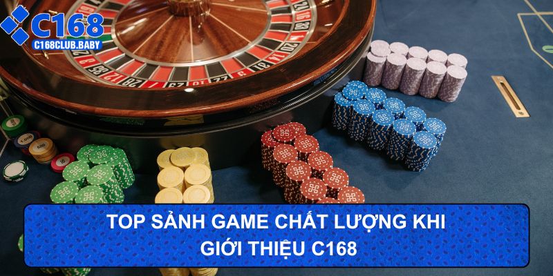 Top sảnh game chất lượng khi giới thiệu C168