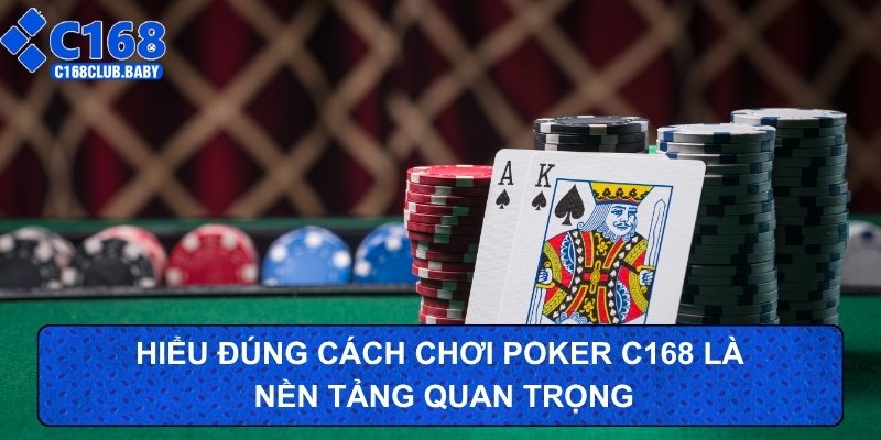 Hiểu đúng cách chơi poker C168 là nền tảng quan trọng