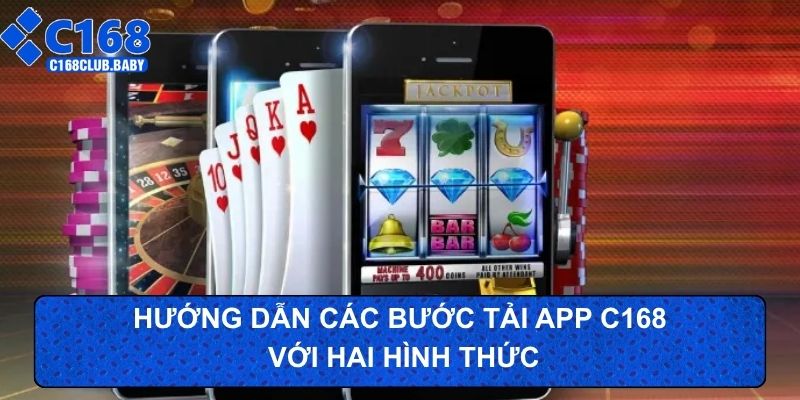 Hướng dẫn các bước tải app c168 với hai hình thức