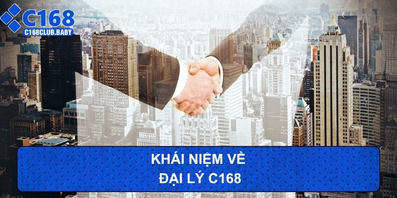 Khái niệm về đại lý C168