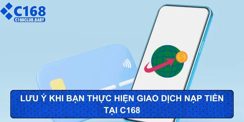 Lưu ý khi bạn thực hiện giao dịch nạp tiền tại C168