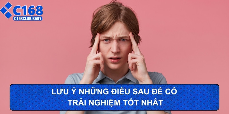 Lưu ý những điều sau để có trải nghiệm tốt nhất
