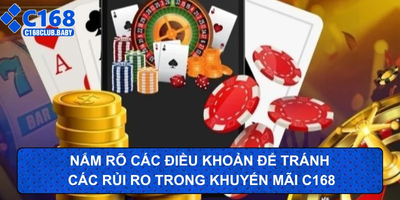 Nắm rõ các điều khoản để tránh các rủi ro trong khuyến mãi C168