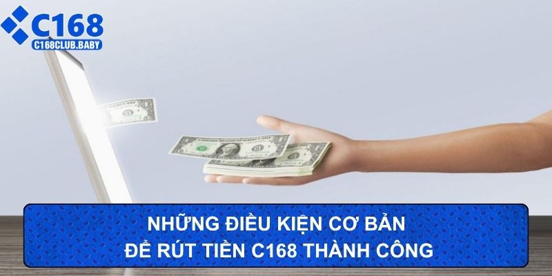 Những điều kiện cơ bản để rút tiền c168 thành công