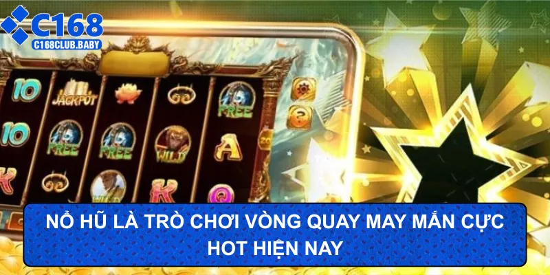 Nổ hũ là trò chơi vòng quay may mắn cực hot hiện nay