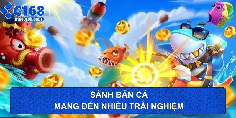 Sảnh bắn cá mang đến nhiều trải nghiệm