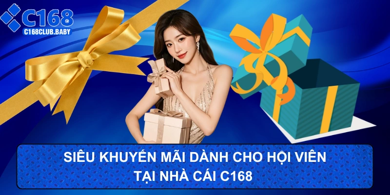 Siêu khuyến mãi dành riêng cho hội viên tại nhà cái C168