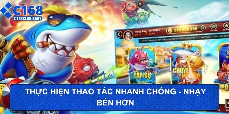 Thực hiện thao tác nhanh chóng - nhạy bén hơn